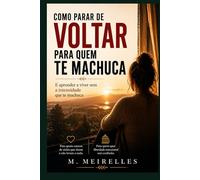 Como parar de voltar para quem te machuca: E aprender a viver sem depender da intensidade emocional
