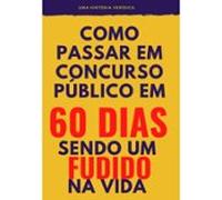 Como Passar Em Concurso Público Em 60 Dias Sendo Um Fudido Na Vida (eb
