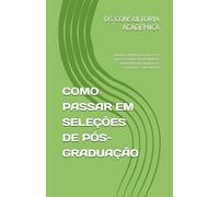 COMO PASSAR EM SELEÇÕES DE PÓS-GRADUAÇÃO: Um guia completo para passar no processo seletivo de mestrado ou doutorado com organização, estratégia e saúde mental (VIDA ACADÊMICA)