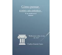 Cómo pensar como un estoico (Y no morir en el intento)