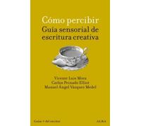 Como percibir guia sensorial de escritura creativa | Vicente Luis Mora, Carlos Peinado Elliot, Manuel Ángel Vázquez Medel
