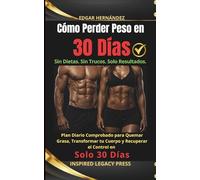 Cómo Perder Peso en 30 Días: Plan Diario Comprobado para Quemar Grasa, Transformar tu Cuerpo y Recuperar el Control en Solo 30 Días