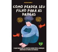 COMO PERDER SEU FILHO PARA AS DROGAS: O QUE NINGUÉM TE CONTOU SOBRE VÍCIO, DOENÇAS MENTAIS E O PAPEL DA FAMÍLIA