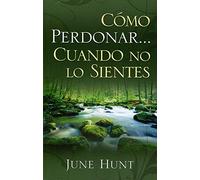 Como perdonar cuando no lo sientes (Nueva Portada) Bolsillo (Spanish Edition)