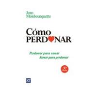 Como Perdonar: Perdonar Para Sanar Sanar Para Perdonar