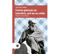 Como piensa un hombre, así es su vida: Edición con prólogo, comentada y biografía del autor (Nueva traducción)