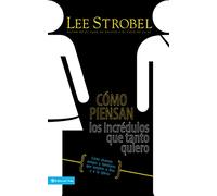 Cómo piensan los incrédulos que tanto quiero: How to Reach Friends and Family Who Avoid God and the Church: Cómo alcanzar amigos y familiares que evitan a Dios y a la iglesia