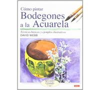 CÓMO PINTAR BODEGONES A LA ACUARELA (APRENDER CREANDO PASA A PASO)