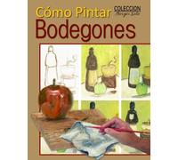 Como Pintar / Bodegones: Guia para el estudio de la pintura: Volume 17 (Coleccion Borges Soto)