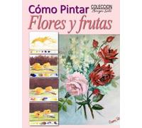 Como Pintar Flores y Frutas: Fundamentos de la Naturaleza: Volume 21 (Coleccion Borges Soto)