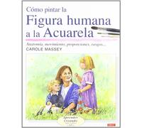 CÓMO PINTAR LA FIGURA HUMANA A LA ACUARELA (Aprender Creando Paso a Paso / Step by Step Leisure Arts)