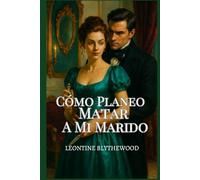 Cómo Planeo Matar A Mi Marido: Atrapada en un matrimonio. Liberada por un asesinato (La temporada mortal)