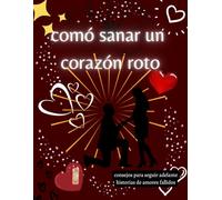 Como Poder Curar un Corazon Roto (una historia de amor y dolor) consejos para sanar la perdida y la tristeza: Como Curar un Corazon Roto: ideas para el dolor y la tristeza