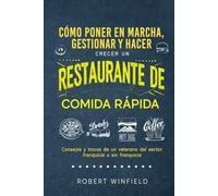 Cómo Poner En Marcha, Gestionar Y Hacer Crecer Un Restaurante De Comida Rápida: Consejos y trucos de un veterano del sector: franquicia o sin franquicia