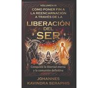 CÓMO PONER FIN A LA REENCARNACIÓN A TRAVÉS DE LA LIBERACIÓN DEL SER: Conquiste la libertad eterna y la comunión definitiva (COLECCIÓN EXCLUSIVA: DEVELANDO LOS GRANDES MISTERIOS DEL SER)