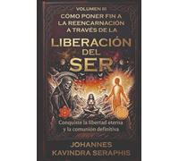 CÓMO PONER FIN A LA REENCARNACIÓN A TRAVÉS DE LA LIBERACIÓN DEL SER: Conquiste la libertad eterna y la comunión definitiva (COLECCIÓN EXCLUSIVA: DEVELANDO LOS GRANDES MISTERIOS DEL SER)