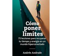 Cómo poner límites: 75 lecciones para recuperar tu tiempo y energía en un mundo hiperconectado (Colección Esencial de Autoestima y Asertividad)