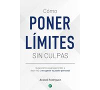 Cómo poner limites sin culpa: Guía práctica para aprender a decir NO y recuperar tu poder personal