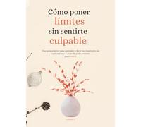 CÓMO PONER LÍMITES SIN SENTIRTE CULPABLE: Una guía práctica para aprender a decir no, respetarte sin explicaciones y dejar de pedir permiso para existir