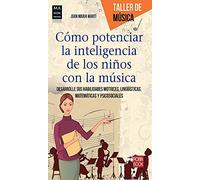 Cómo Potenciar La Inteligencia De Los Niños Con La Música. Desarrolle Sus Habilidades Motrices, Lingüísticas, Matemáticas Y Psicosociales (TALLER DE MUSICA)