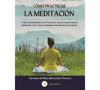 Cómo practicar LA MEDITACIÓN: El libro de meditación de los centros de Yoga Sivananda Vedanta.: RESPIRACIÓN, YOGA Y TODO LO NECESARIO PARA UNA PRÁCTICA COMPLETA: 68