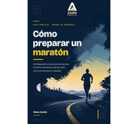 Cómo preparar un maratón: Del diagnóstico inicial al día de carrera. El criterio detrás de cada decisión, con la ciencia que lo respalda.