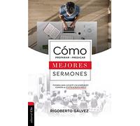 Cómo preparar y predicar mejores sermones: Consejos Para Convertir Una Predicacin Comn En Extraordinaria