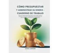 CÓMO PRESUPUESTAR Y ADMINISTRAR SU DINERO - CUADERNO DE TRABAJO: Hojas de trabajo prácticas para ahorrar más, saldar deudas y controlar sus finanzas: ... de ejercicios financieros para principiantes.