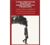 Como prevenir doenças emocionais no trabalho adequações ao ambiente de trabalho e blindagem a doenças profissionais: adequações ao ambiente de trabalho e blindagem a doenças profissionais