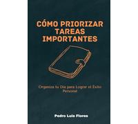 Cómo Priorizar Tareas Importantes: Organiza tu Día para Lograr el Éxito Personal