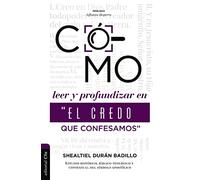 Como profundizar en “El credo que confesamos”: Estudio Histórico, Bíblico-Teológico Y Contextual del Símbolo Apostólico
