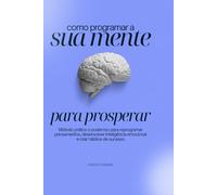 Como Programar Sua Mente para Prosperar (Desperte Seu Potencial - Prosperidade, Sucesso e Transformação Pessoal)