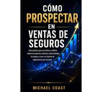 Cómo Prospectar en Ventas de Seguros: Guía práctica para encontrar y calificar mejores prospectos, detectar oportunidades de seguro y crear un sistema ... (The Professional Insurance Agent Series)