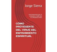 CÓMO PROTEGERTE DEL VIRUS DEL ENFRIAMIENTO ESPIRITUAL: OCHO PRINCIPIOS QUE TE AYUDARÁN A TENER UNA FE A PRUEBA DE VIRUS