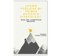 ¿Cómo publicar mi primer artículo científico?: Guía del científico novato
