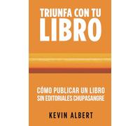 Cómo publicar un libro sin editoriales chupasangre: Guía de 7 pasos para autopublicar en Amazon (Triunfa con tu libro)