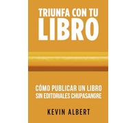 Cómo publicar un libro sin editoriales chupasangre: Guía de 7 pasos para autopublicar en Amazon (Triunfa con tu libro)