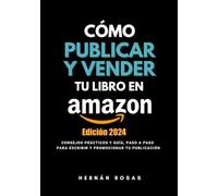 Cómo publicar y vender tu libro en Amazon - Edición 2024: Consejos prácticos y guía, paso a paso, para escribir y promocionar tu publicación