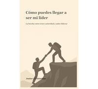 Cómo puedes llegar a ser mi líder: La brecha entre tener autoridad y saber liderar