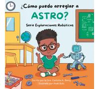 ¿Cómo puedo arreglar a Astro?: Serie Exploraciones Robóticas