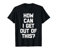 ¿Cómo Puedo Salir de Esto? - Novedad sarcástica Divertida Camiseta