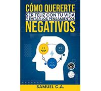 Cómo quererte, ser feliz con tu vida y evitar los pensamientos negativos: Técnicas de pensamiento positivo para cambiar tu mentalidad sobre los problemas (Libros de autoayuda y desarrollo personal)