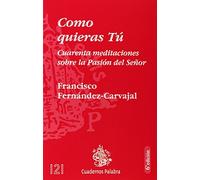 Como quieras Tú: Cuarenta meditaciones sobre la Pasión del Señor (Cuadernos Palabra)
