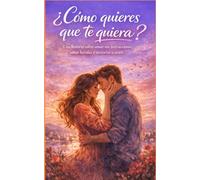 ¿COMO QUIERES QUE TE QUIERA?: Una historia sobre amar sin instrucciones, sanar heridas y atreverse a sentir