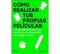 Cómo realizar tus propias películas: La guía indispensable para hacer cine con el material que tengas a mano (COMO CONSEGUIRLOS)