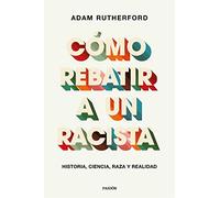 Cómo rebatir a un racista: Historia, ciencia, raza y realidad (Contextos)