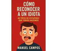 Cómo Reconocer a un Estúpido: 40 Tipos de Estupidez Que Todos Cometemos