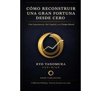 Cómo reconstruir una gran fortuna desde cero: Con experiencia, sin capital y en tiempo record (Serie Arquitectura Mental)