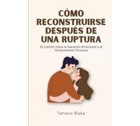Cómo Reconstruirse Después de una Ruptura: El Camino hacia la Sanación Emocional y el Renacimiento Personal