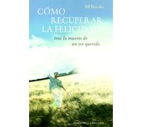 Cómo recuperar la felicidad: tras la muerte de un ser querido (NUEVA CONSCIENCIA)